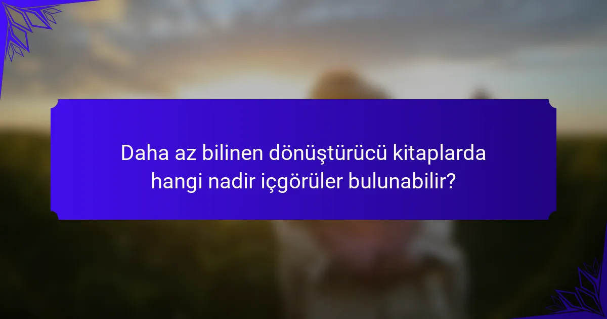 Daha az bilinen dönüştürücü kitaplarda hangi nadir içgörüler bulunabilir?