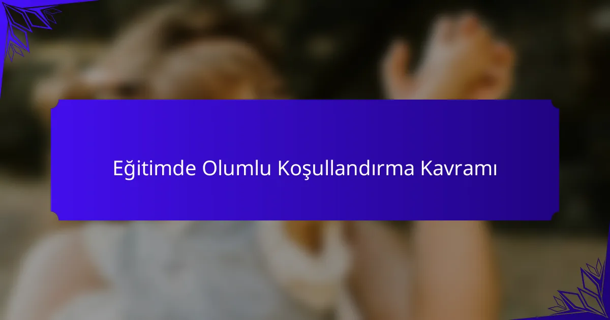 Eğitimde Olumlu Koşullandırma Kavramı