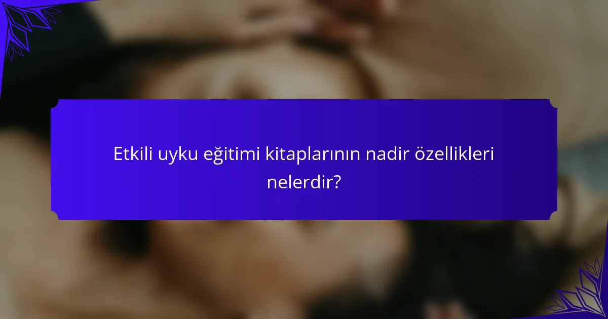 Etkili uyku eğitimi kitaplarının nadir özellikleri nelerdir?