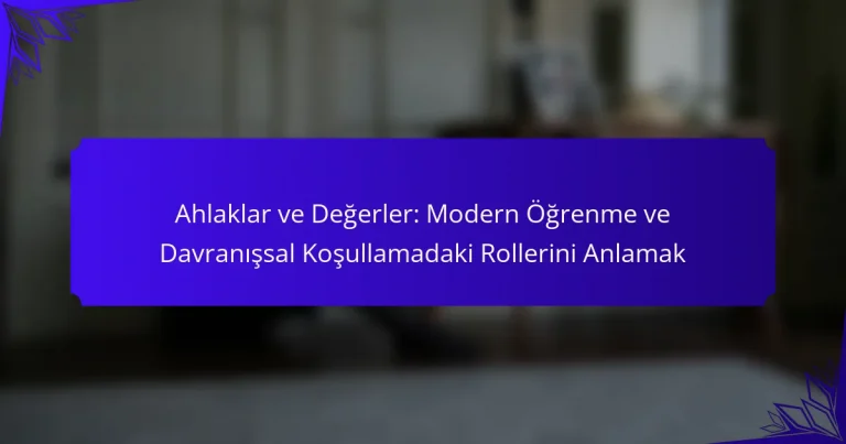 Ahlaklar ve Değerler: Modern Öğrenme ve Davranışsal Koşullamadaki Rollerini Anlamak