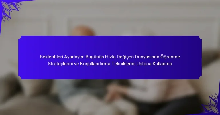 Beklentileri Ayarlayın: Bugünün Hızla Değişen Dünyasında Öğrenme Stratejilerini ve Koşullandırma Tekniklerini Ustaca Kullanma