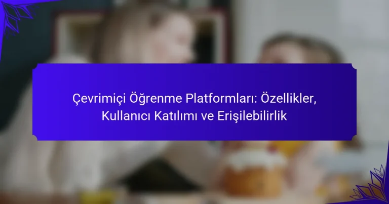 Çevrimiçi Öğrenme Platformları: Özellikler, Kullanıcı Katılımı ve Erişilebilirlik