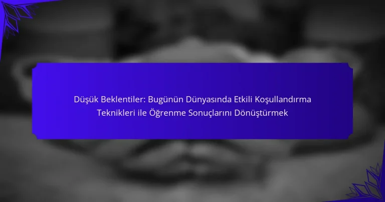 Düşük Beklentiler: Bugünün Dünyasında Etkili Koşullandırma Teknikleri ile Öğrenme Sonuçlarını Dönüştürmek
