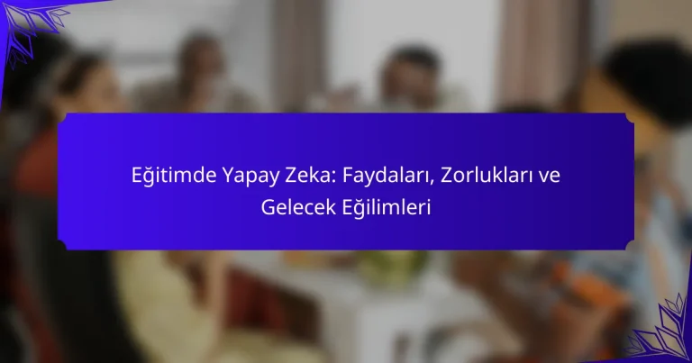 Eğitimde Yapay Zeka: Faydaları, Zorlukları ve Gelecek Eğilimleri