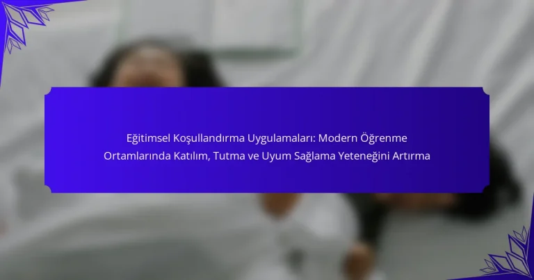 Eğitimsel Koşullandırma Uygulamaları: Modern Öğrenme Ortamlarında Katılım, Tutma ve Uyum Sağlama Yeteneğini Artırma