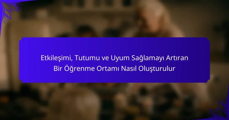 Etkileşimi, Tutumu ve Uyum Sağlamayı Artıran Bir Öğrenme Ortamı Nasıl Oluşturulur