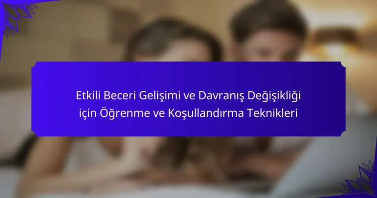 Etkili Beceri Gelişimi ve Davranış Değişikliği için Öğrenme ve Koşullandırma Teknikleri