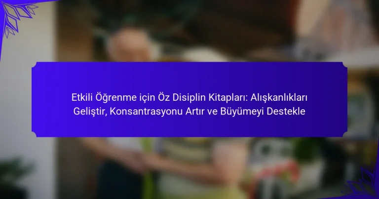 Etkili Öğrenme için Öz Disiplin Kitapları: Alışkanlıkları Geliştir, Konsantrasyonu Artır ve Büyümeyi Destekle