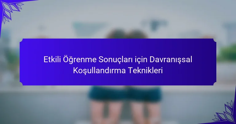 Etkili Öğrenme Sonuçları için Davranışsal Koşullandırma Teknikleri