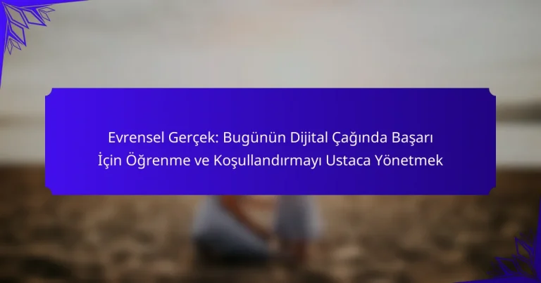 Evrensel Gerçek: Bugünün Dijital Çağında Başarı İçin Öğrenme ve Koşullandırmayı Ustaca Yönetmek