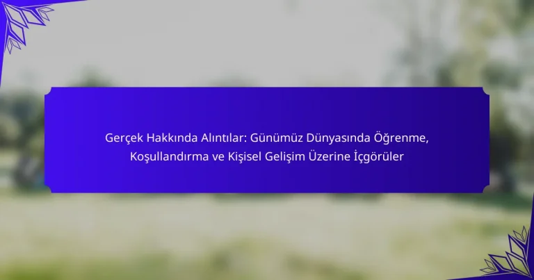Gerçek Hakkında Alıntılar: Günümüz Dünyasında Öğrenme, Koşullandırma ve Kişisel Gelişim Üzerine İçgörüler