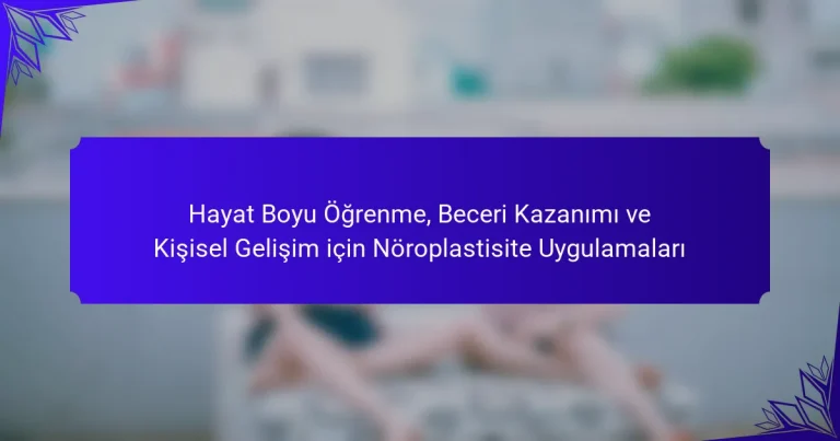 Hayat Boyu Öğrenme, Beceri Kazanımı ve Kişisel Gelişim için Nöroplastisite Uygulamaları