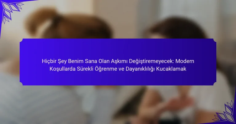 Hiçbir Şey Benim Sana Olan Aşkımı Değiştiremeyecek: Modern Koşullarda Sürekli Öğrenme ve Dayanıklılığı Kucaklamak