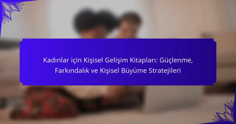 Kadınlar için Kişisel Gelişim Kitapları: Güçlenme, Farkındalık ve Kişisel Büyüme Stratejileri