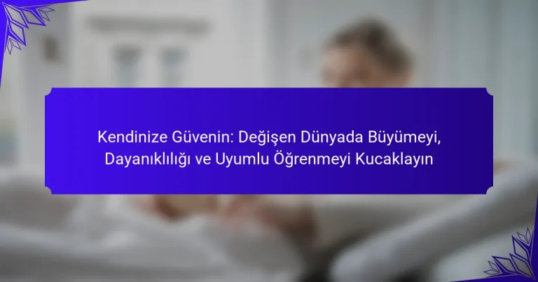Kendinize Güvenin: Değişen Dünyada Büyümeyi, Dayanıklılığı ve Uyumlu Öğrenmeyi Kucaklayın