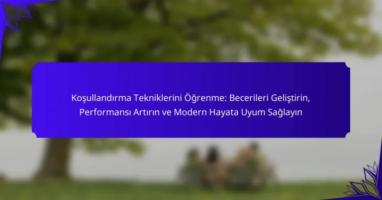 Koşullandırma Tekniklerini Öğrenme: Becerileri Geliştirin, Performansı Artırın ve Modern Hayata Uyum Sağlayın