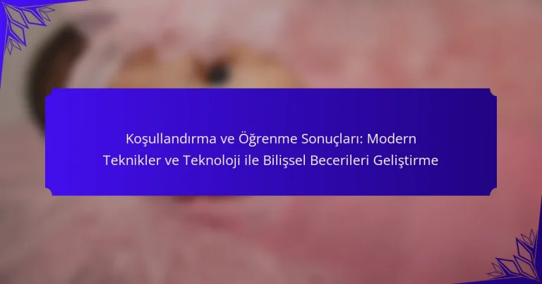 Koşullandırma ve Öğrenme Sonuçları: Modern Teknikler ve Teknoloji ile Bilişsel Becerileri Geliştirme