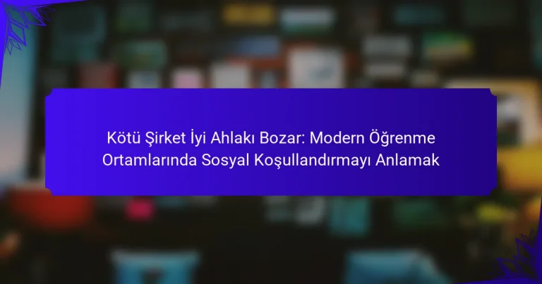 Kötü Şirket İyi Ahlakı Bozar: Modern Öğrenme Ortamlarında Sosyal Koşullandırmayı Anlamak