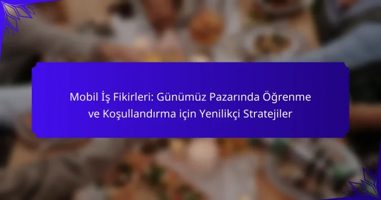 Mobil İş Fikirleri: Günümüz Pazarında Öğrenme ve Koşullandırma için Yenilikçi Stratejiler