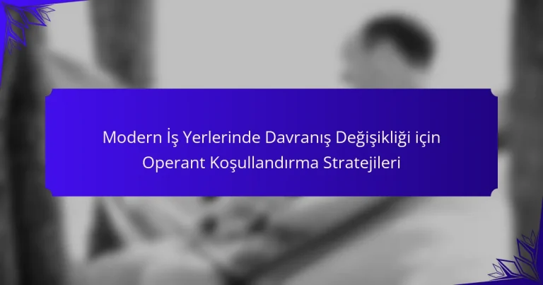 Modern İş Yerlerinde Davranış Değişikliği için Operant Koşullandırma Stratejileri
