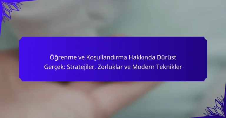 Öğrenme ve Koşullandırma Hakkında Dürüst Gerçek: Stratejiler, Zorluklar ve Modern Teknikler