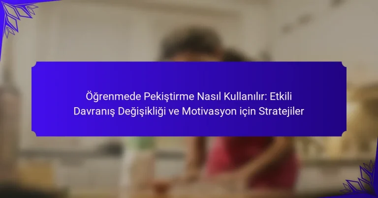 Öğrenmede Pekiştirme Nasıl Kullanılır: Etkili Davranış Değişikliği ve Motivasyon için Stratejiler