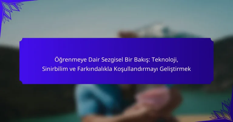 Öğrenmeye Dair Sezgisel Bir Bakış: Teknoloji, Sinirbilim ve Farkındalıkla Koşullandırmayı Geliştirmek