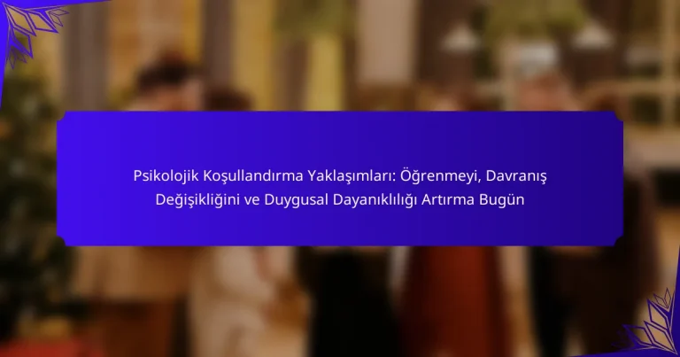 Psikolojik Koşullandırma Yaklaşımları: Öğrenmeyi, Davranış Değişikliğini ve Duygusal Dayanıklılığı Artırma Bugün