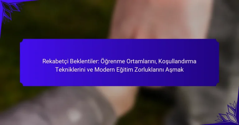 Rekabetçi Beklentiler: Öğrenme Ortamlarını, Koşullandırma Tekniklerini ve Modern Eğitim Zorluklarını Aşmak