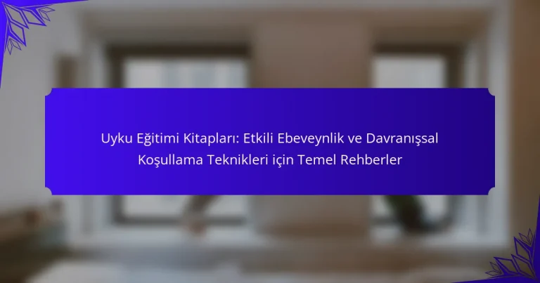Uyku Eğitimi Kitapları: Etkili Ebeveynlik ve Davranışsal Koşullama Teknikleri için Temel Rehberler