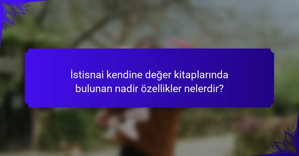 İstisnai kendine değer kitaplarında bulunan nadir özellikler nelerdir?