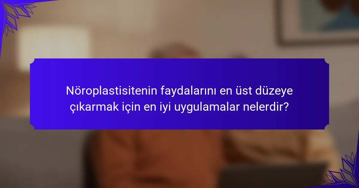 Nöroplastisitenin faydalarını en üst düzeye çıkarmak için en iyi uygulamalar nelerdir?