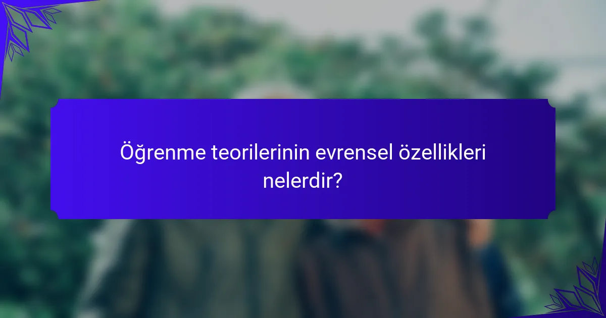 Öğrenme teorilerinin evrensel özellikleri nelerdir?