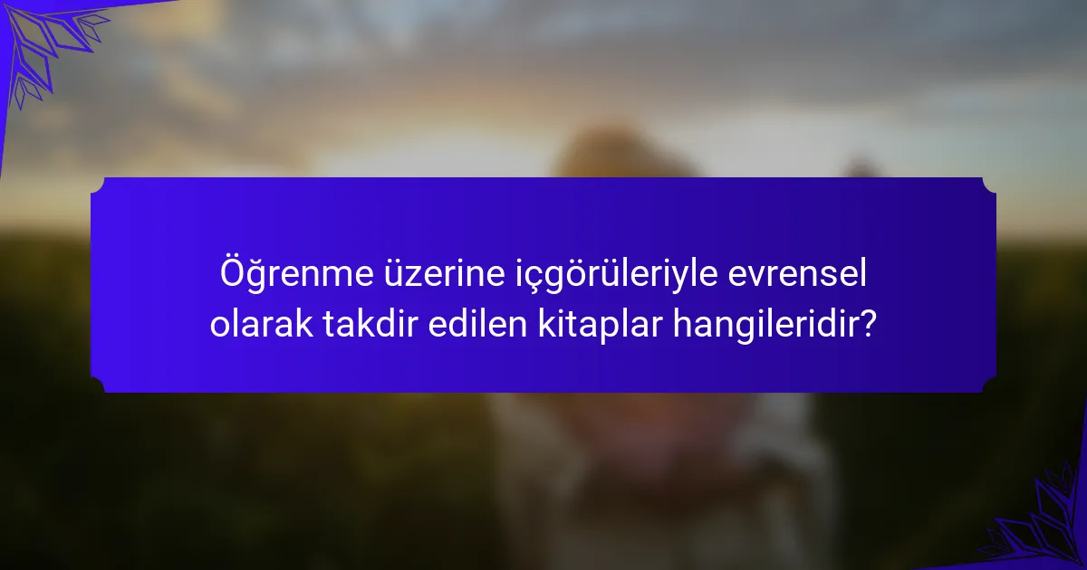 Öğrenme üzerine içgörüleriyle evrensel olarak takdir edilen kitaplar hangileridir?
