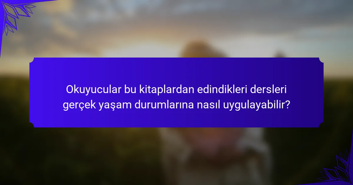 Okuyucular bu kitaplardan edindikleri dersleri gerçek yaşam durumlarına nasıl uygulayabilir?