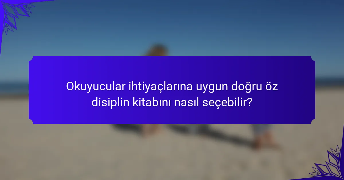 Okuyucular ihtiyaçlarına uygun doğru öz disiplin kitabını nasıl seçebilir?