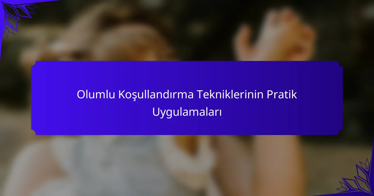 Olumlu Koşullandırma Tekniklerinin Pratik Uygulamaları