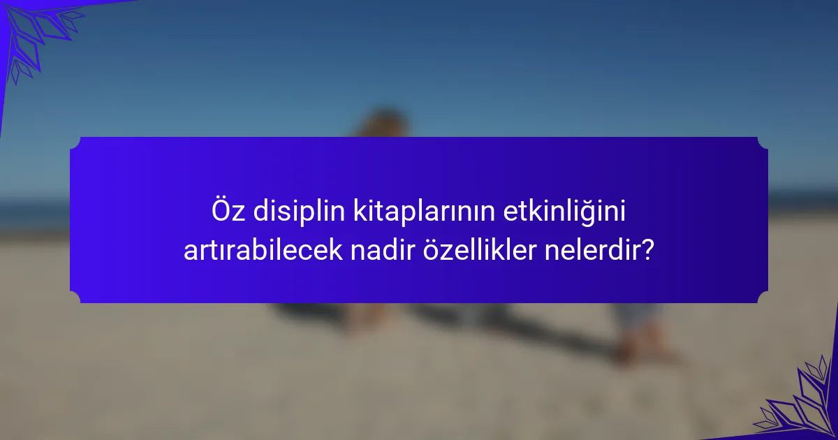 Öz disiplin kitaplarının etkinliğini artırabilecek nadir özellikler nelerdir?