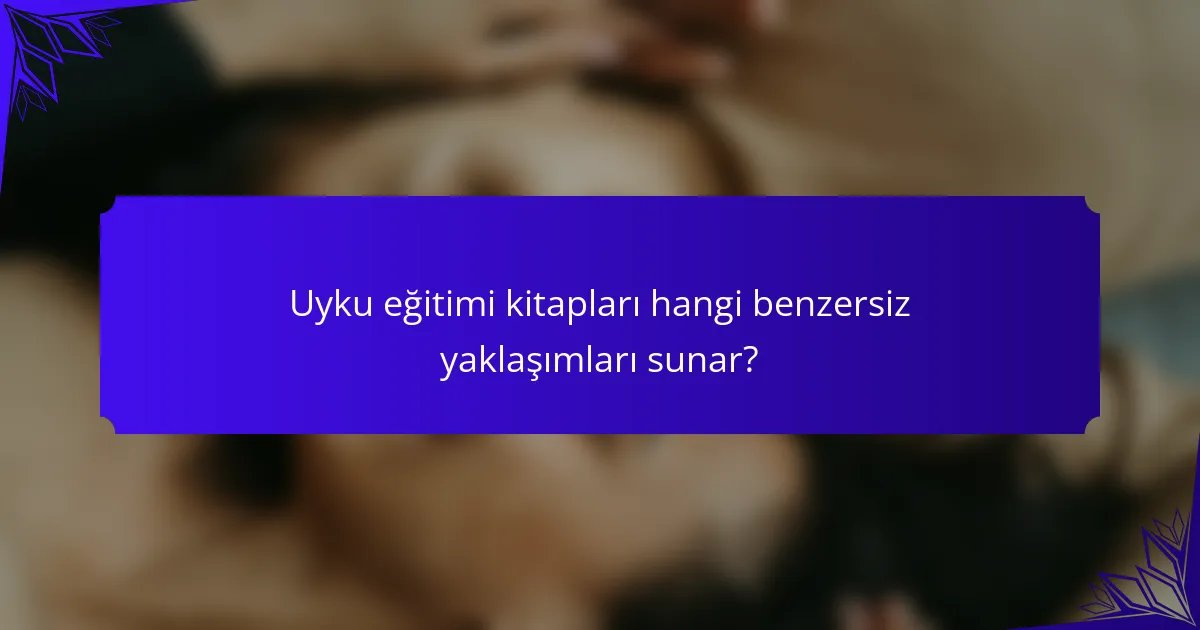 Uyku eğitimi kitapları hangi benzersiz yaklaşımları sunar?